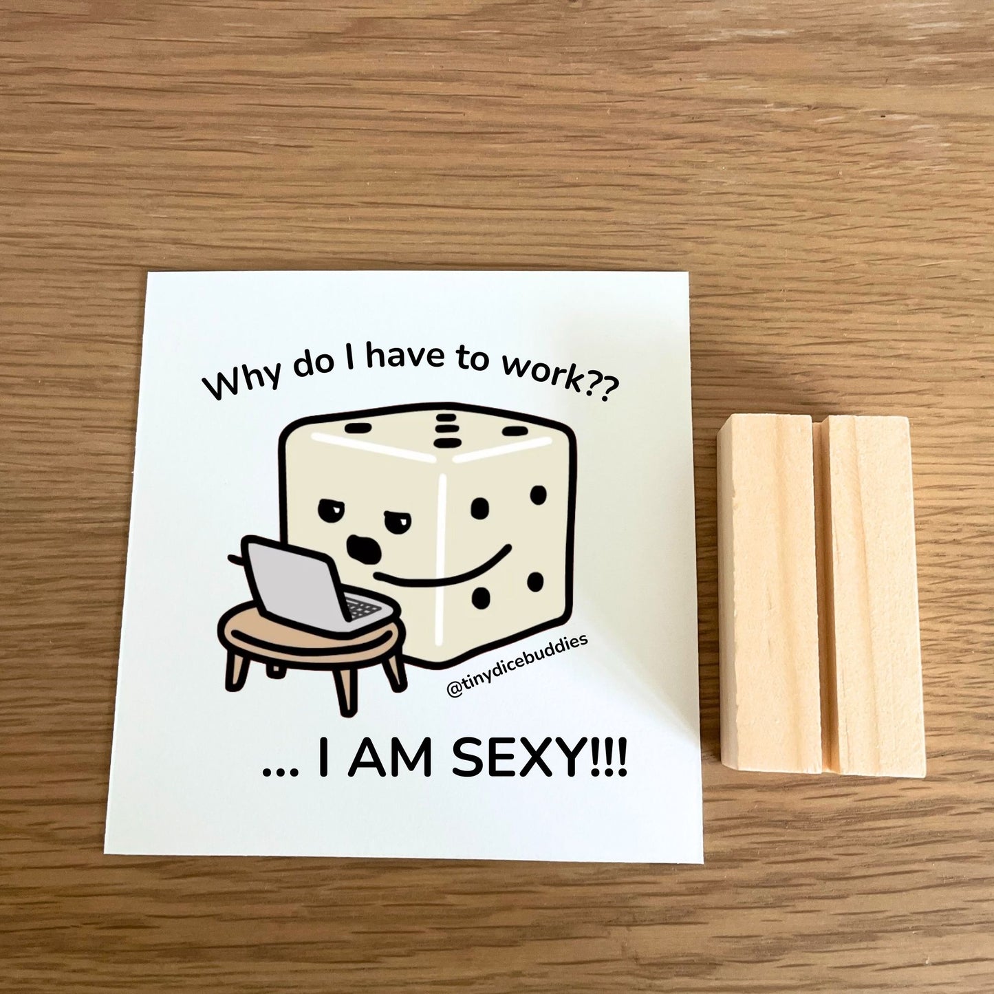Why Do I Have to Work? Mini Print with Wooden Holder | Tiny Dice Buddies