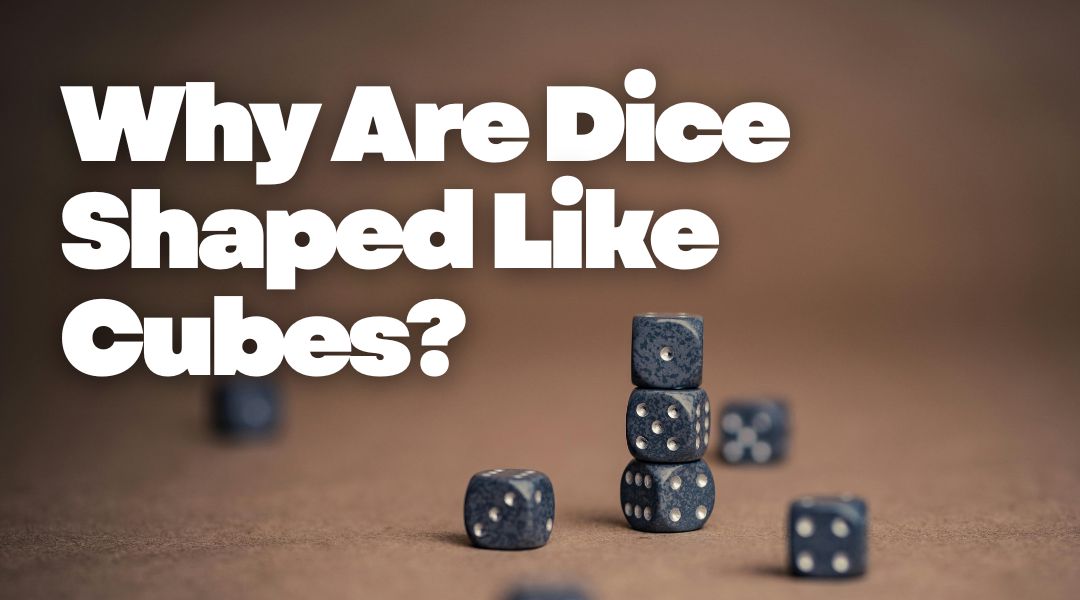Why Are Dice Shaped Like Cubes?