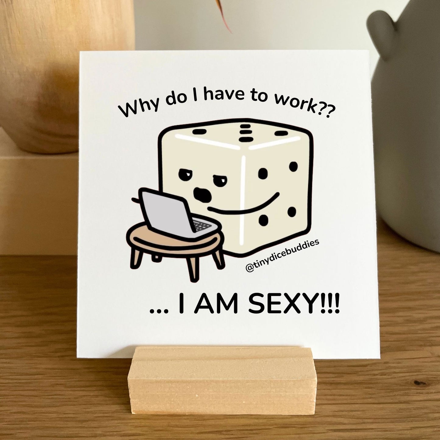 Why Do I Have to Work? Mini Print with Wooden Holder | Tiny Dice Buddies