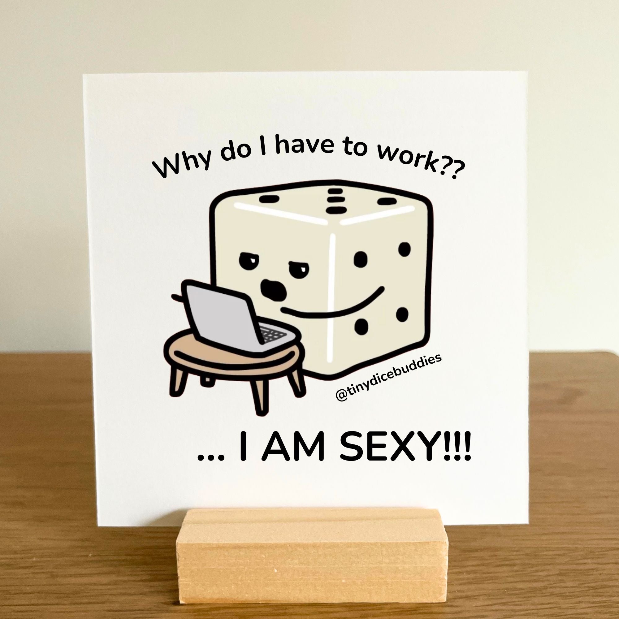 Why Do I Have to Work? Mini Print with Wooden Holder | Tiny Dice Buddies