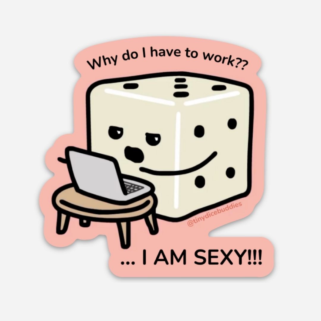 Why Do I Have to Work? Die-Cut Sticker | Tiny Dice Buddies
