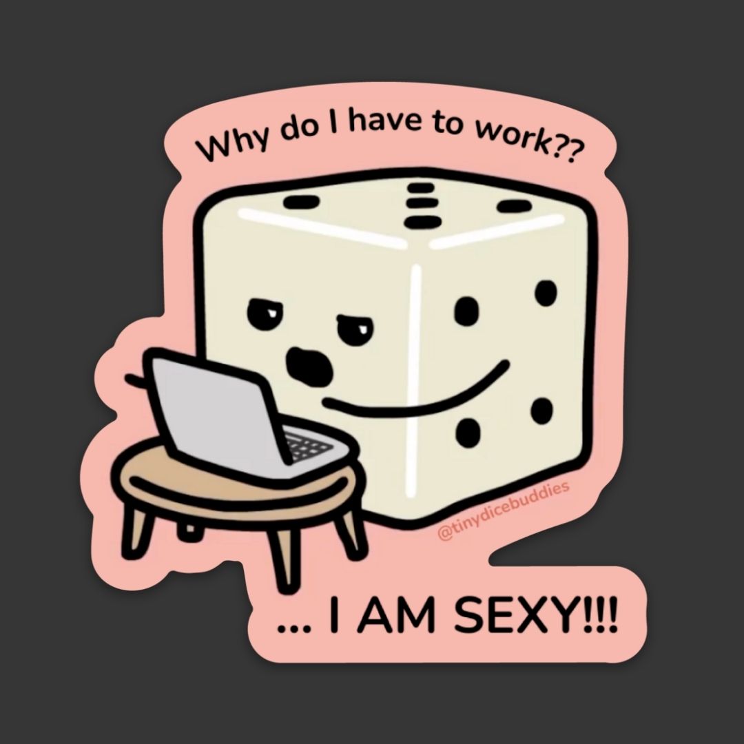 Why Do I Have to Work? Die-Cut Sticker | Tiny Dice Buddies